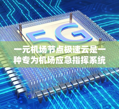 一元机场节点极速云是一种专为机场应急指挥系统设计的云平台，旨在提升机场应急响应的效率和准确性。以下是对极速云结构和功能的详细介绍