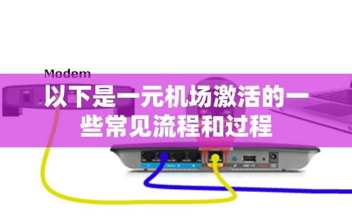 以下是一元机场激活的一些常见流程和过程