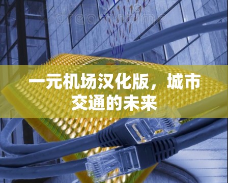 一元机场汉化版，城市交通的未来