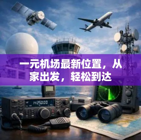 一元机场最新位置，从家出发，轻松到达