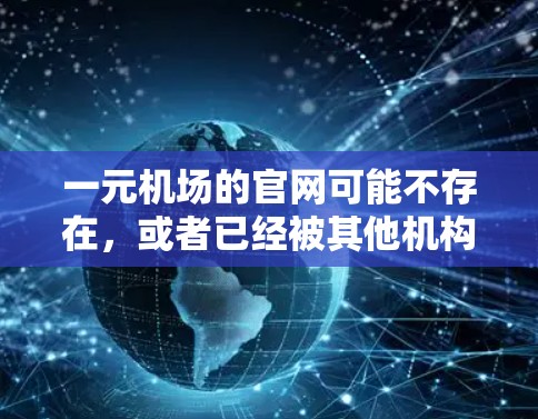 一元机场的官网可能不存在，或者已经被其他机构取代。为了找到正确的网址，建议