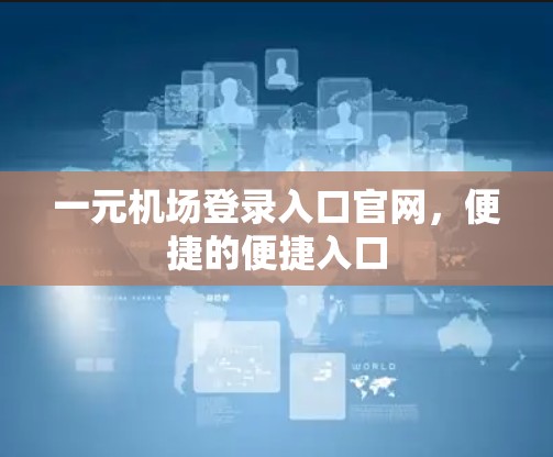 一元机场登录入口官网，便捷的便捷入口