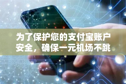 为了保护您的支付宝账户安全，确保一元机场不跳转，您可以采取以下步骤