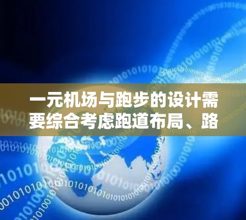一元机场与跑步的设计需要综合考虑跑道布局、路线设计、观众体验以及比赛组织。以下是详细的策略