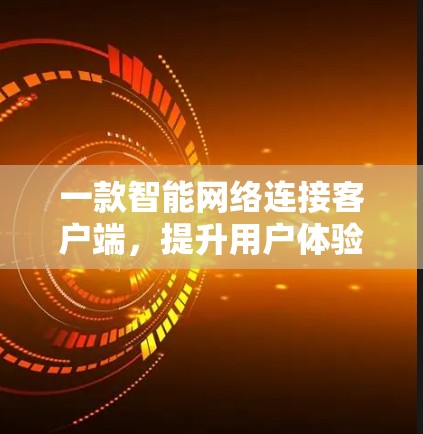 一款智能网络连接客户端，提升用户体验的未来选择
