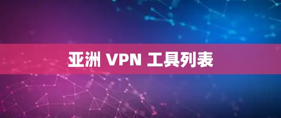 亚洲 VPN 工具列表