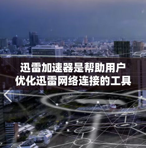 迅雷加速器是帮助用户优化迅雷网络连接的工具，通过设置加速器可以显著提升下载速度。以下是一些优化网络连接的步骤和方法