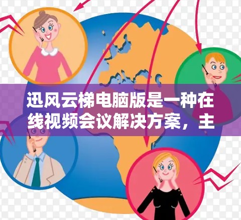 迅风云梯电脑版是一种在线视频会议解决方案，主要功能包括直播、会议控制、设备管理、音频导览和视频导览等。以下是详细的使用步骤和注意事项