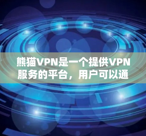 熊猫VPN是一个提供VPN服务的平台，用户可以通过其官网、微信公众号或PC端下载其最新版本。以下是详细的步骤指南
