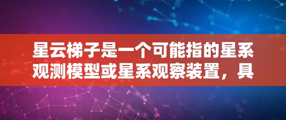 星云梯子是一个可能指的星系观测模型或星系观察装置，具体信息如下