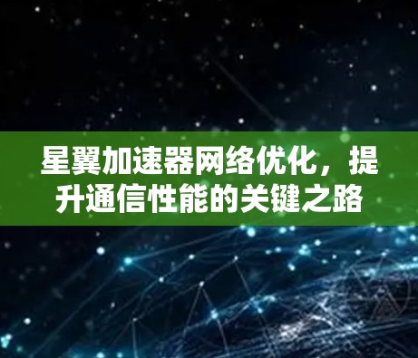 星翼加速器网络优化，提升通信性能的关键之路