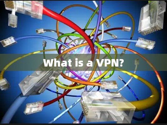 What is a VPN?