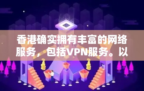 香港确实拥有丰富的网络服务，包括VPN服务。以下是关于香港VPN连接服务的详细介绍