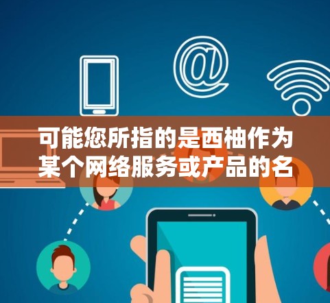 可能您所指的是西柚作为某个网络服务或产品的名称，但西柚这个词本身并不常见于网络服务或产品中。如果您指的是某个特定的VPN服务，建议您直接访问其官方网站或应用商店查询信息