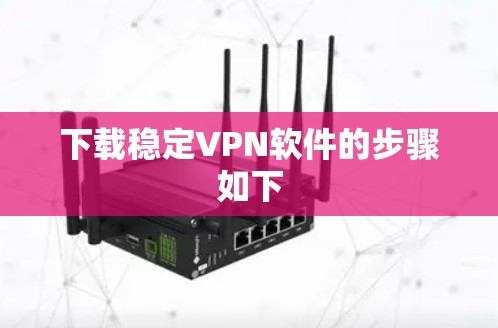 下载稳定VPN软件的步骤如下