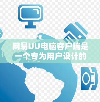 网易UU电脑客户端是一个专为用户设计的电脑文件管理软件，旨在帮助用户更好地管理电脑内的各种应用和文件。以下是关于它的详细介绍