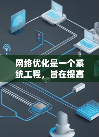 网络优化是一个系统工程,旨在提高网络性能、可靠性并降低成本。以下是一个结构化的网络优化解决方案指南 网络优化是一个系统工程,旨在提高网络性能、可靠性并降低成本。以下是一个结构化的网络优化解决方案指南