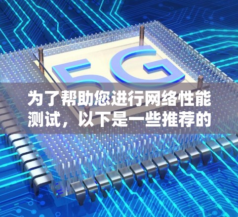 为了帮助您进行网络性能测试，以下是一些推荐的工具和方法