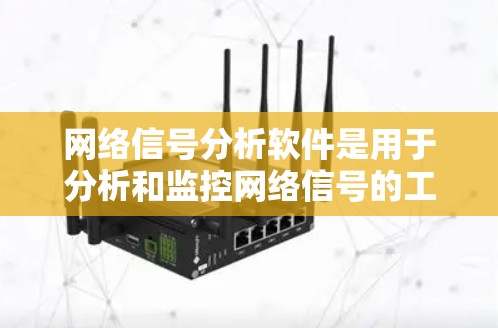 网络信号分析软件是用于分析和监控网络信号的工具，广泛应用于Web服务器、Linux服务器和云计算环境。以下是一些关键步骤和建议，帮助你学习和使用这些软件