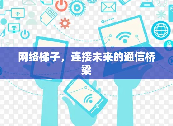 网络梯子，连接未来的通信桥梁