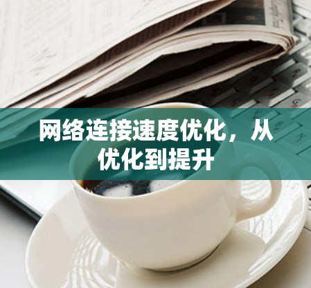 网络连接速度优化，从优化到提升