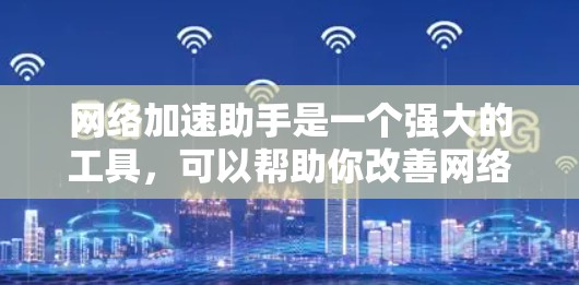 网络加速助手是一个强大的工具,可以帮助你改善网络性能。根据你的网络情况,可以选择不同的功能模块来使用 网络加速助手是一个强大的工具,可以帮助你改善网络性能。根据你的网络情况,可以选择不同的功能模块来使用