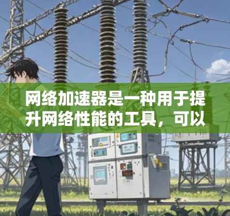 网络加速器是一种用于提升网络性能的工具，可以通过设置流媒体选项、流量控制或流量优化来改善网络连接速度。以下是一个详细且结构化的指南，帮助你使用免费网络加速器来测试网络速度，并管理网络流量和防火墙