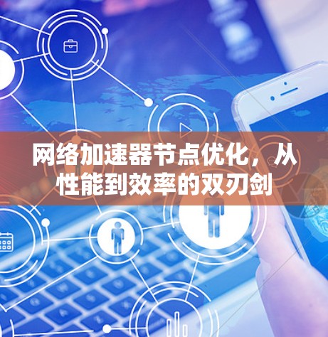 网络加速器节点优化，从性能到效率的双刃剑