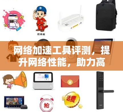 网络加速工具评测，提升网络性能，助力高效访问