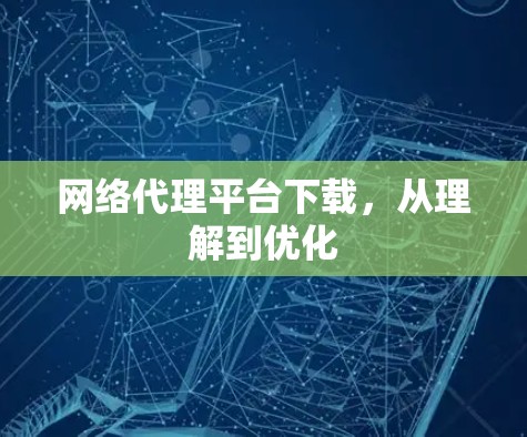 网络代理平台下载，从理解到优化