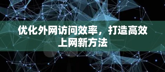 优化外网访问效率，打造高效上网新方法