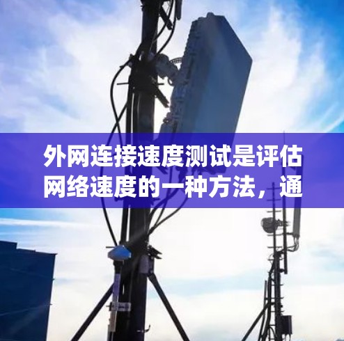 外网连接速度测试是评估网络速度的一种方法，通常使用工具如NAT_Smartspeed进行测试。以下是详细的步骤指南