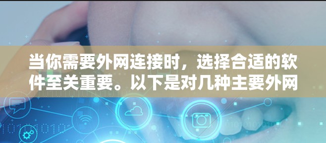 当你需要外网连接时，选择合适的软件至关重要。以下是对几种主要外网连接软件的简要分析，帮助你做出最佳选择