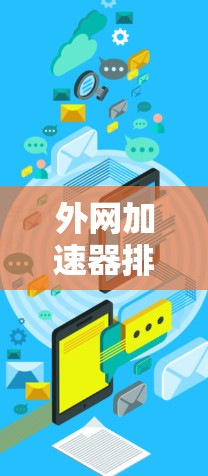 外网加速器排行，提升网络速度的秘密