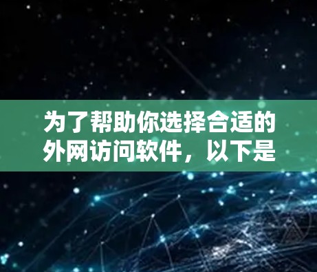 为了帮助你选择合适的外网访问软件，以下是详细的推荐和分析