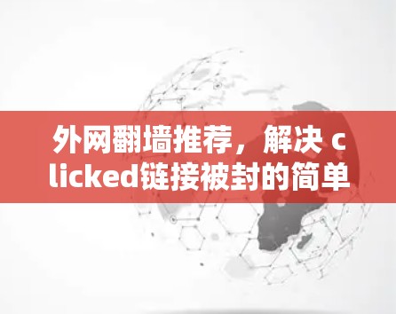 外网翻墙推荐，解决 clicked链接被封的简单方法