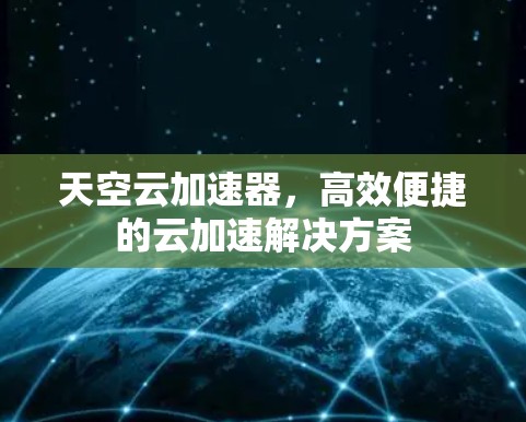天空云加速器，高效便捷的云加速解决方案