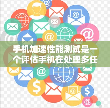 手机加速性能测试是一个评估手机在处理多任务时的响应速度和稳定性的重要步骤。以下是一个详细且结构化的指南，帮助你进行手机加速性能测试