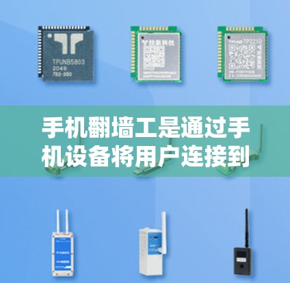 手机翻墙工是通过手机设备将用户连接到另一端的设备，通常用于切换设备或访问另一端的网络服务。以下是了解手机翻墙工的具体验过程
