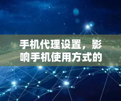 手机代理设置，影响手机使用方式的深层原因