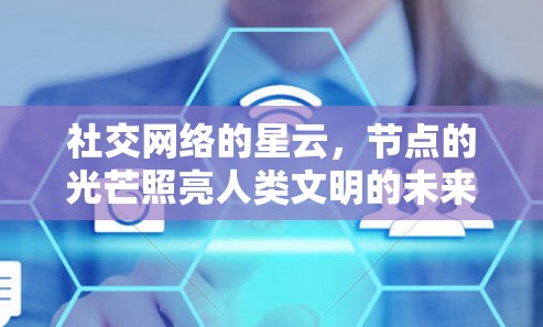 社交网络的星云，节点的光芒照亮人类文明的未来