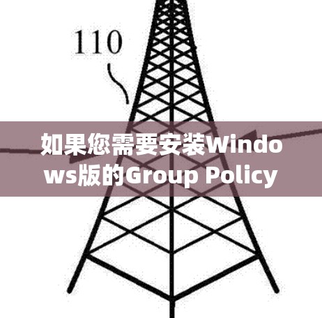 如果您需要安装Windows版的Group Policy VPN，以下是安装步骤
