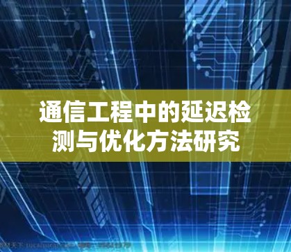 通信工程中的延迟检测与优化方法研究
