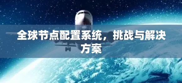 全球节点配置系统，挑战与解决方案