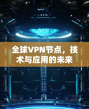 全球VPN节点，技术与应用的未来