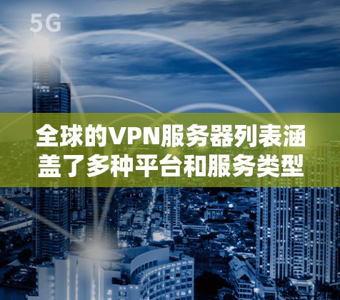 全球的VPN服务器列表涵盖了多种平台和服务类型，包括苹果、Windows、iOS、Android、第三方服务以及社区服务器等。以下是这些服务器的简要列表