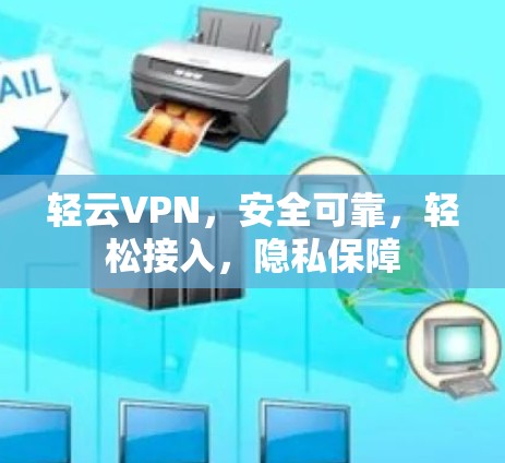 轻云VPN，安全可靠，轻松接入，隐私保障