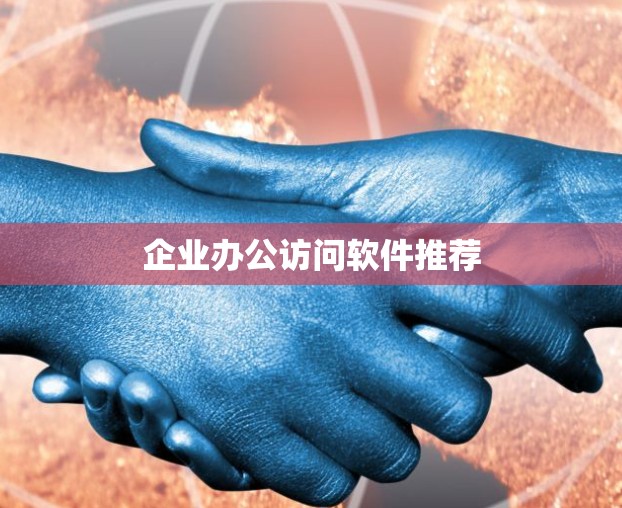 企业办公访问软件推荐
