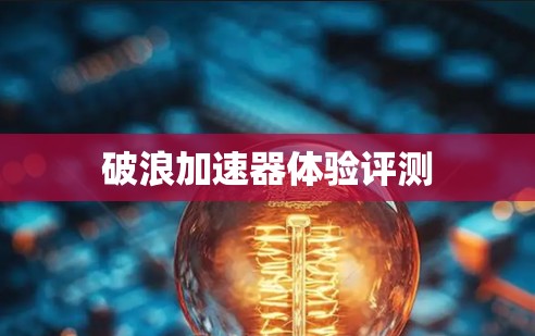 破浪加速器体验评测