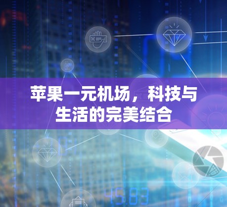 苹果一元机场，科技与生活的完美结合